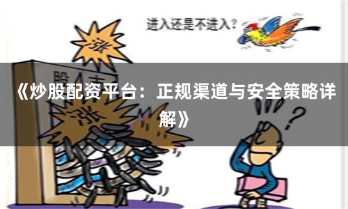 《炒股配资平台：正规渠道与安全策略详解》