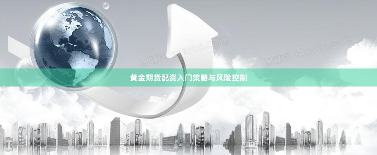 黄金期货配资入门策略与风险控制
