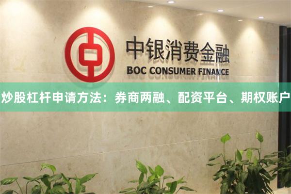 炒股杠杆申请方法：券商两融、配资平台、期权账户