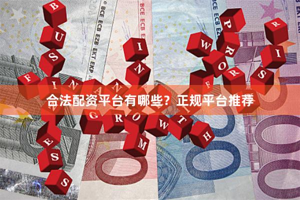 合法配资平台有哪些？正规平台推荐